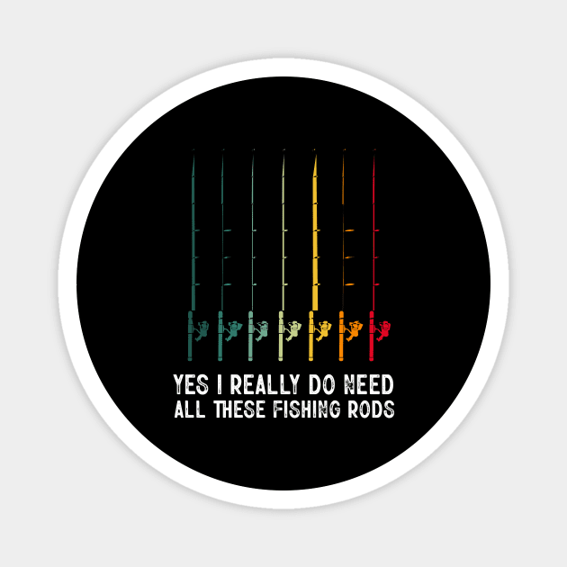 Yes I Really Do Need All These Fishing Rods Funny Fishing Lover Magnet by LolaGardner Designs